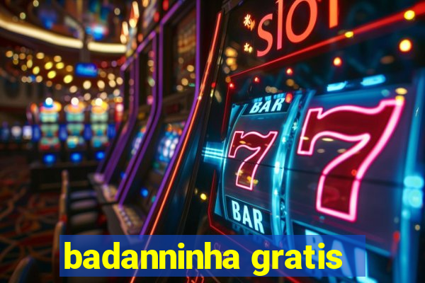 badanninha gratis